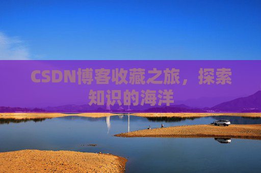 CSDN博客收藏之旅，探索知识的海洋